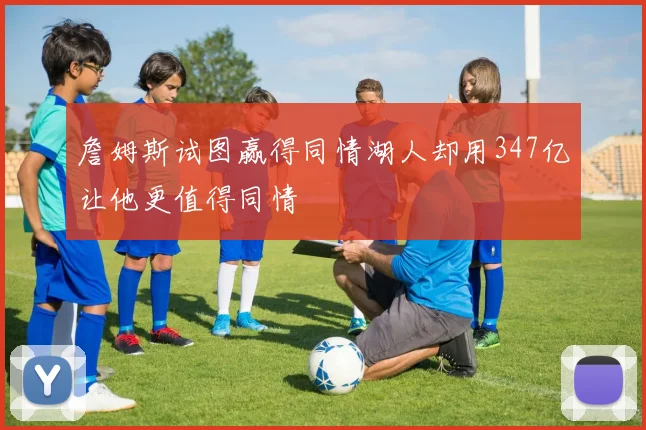 詹姆斯试图赢得同情湖人却用347亿让他更值得同情