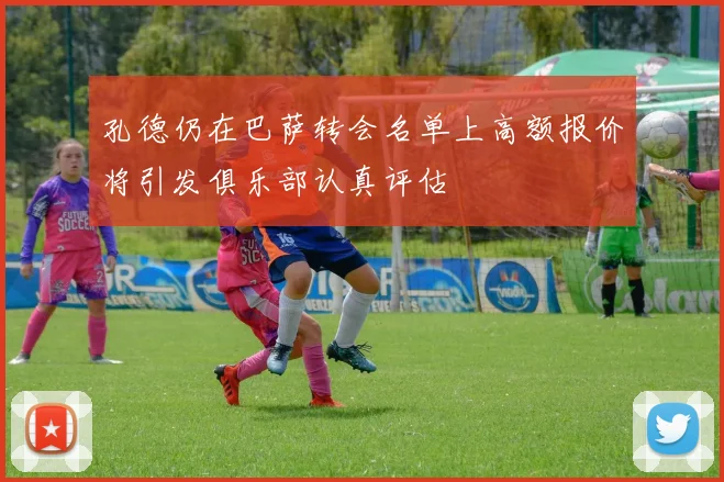 孔德仍在巴萨转会名单上高额报价将引发俱乐部认真评估